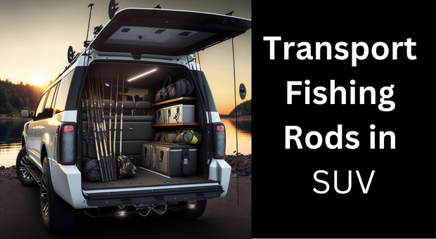 how to transport fishing rods in suv?