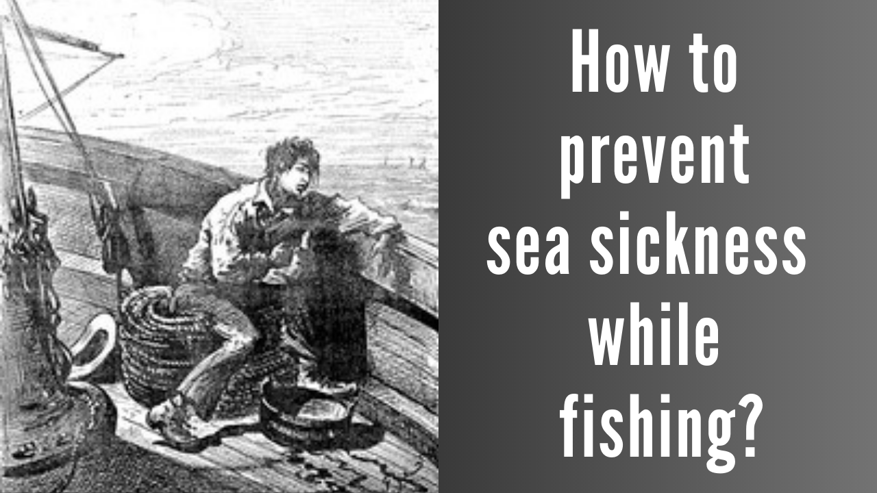 How to prevent sea sickness while fishing?