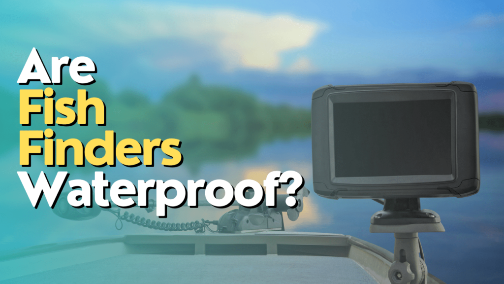 Are Fish Finders Waterproof? (4 More Questions Answered!)