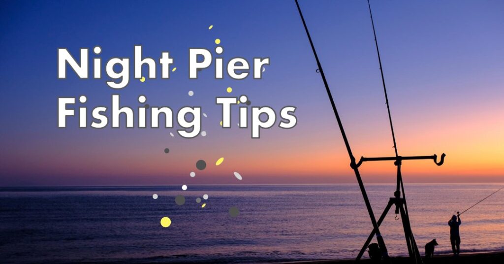 Best Practices For Night Pier Fishing