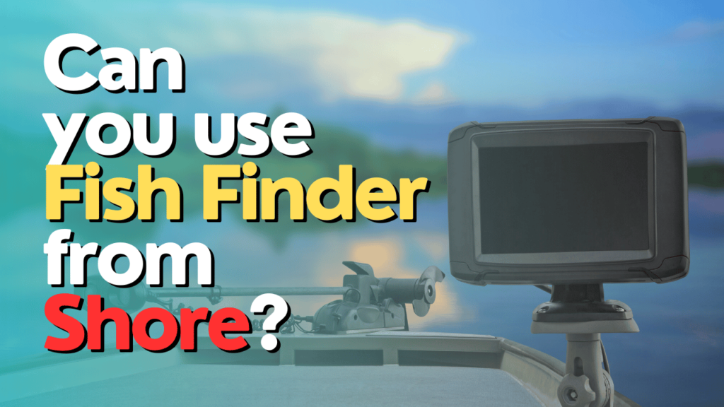 Can you use a fish finder from shore