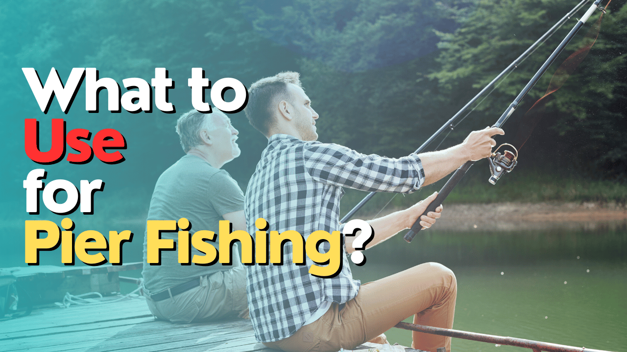 What to Use for Pier Fishing